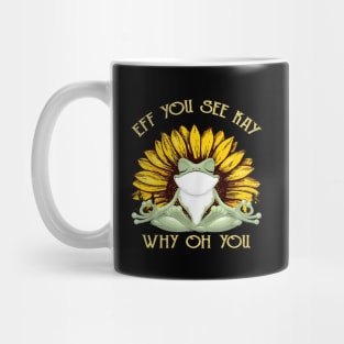 Eff You See Kay Why Oh You Funny Sunflower Frog Yoga Lover Mug